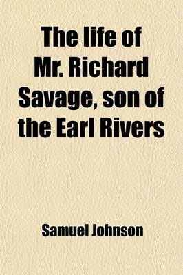 Book cover for The Life of Mr. Richard Savage, Son of the Earl Rivers; 3rd Ed., to Which Are Added the Lives of Sir Francis Drake and Admiral Blake