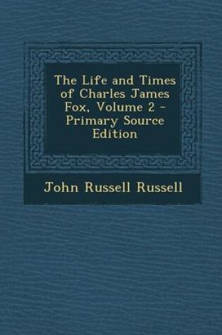 Cover of The Life and Times of Charles James Fox, Volume 2 - Primary Source Edition