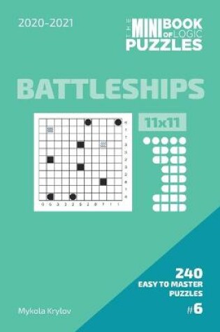 Cover of The Mini Book Of Logic Puzzles 2020-2021. Battleships 11x11 - 240 Easy To Master Puzzles. #6
