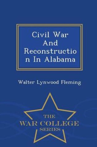 Cover of Civil War and Reconstruction in Alabama - War College Series