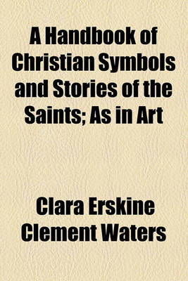 Book cover for A Handbook of Christian Symbols and Stories of the Saints; As in Art