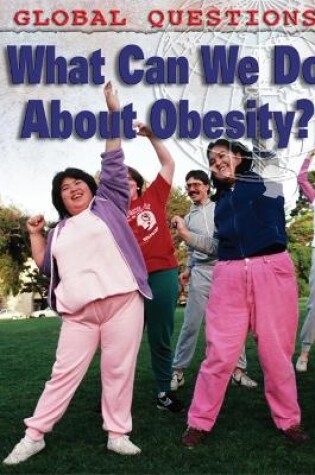 Cover of Global Questions: What Can We Do About Obesity?