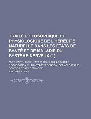 Book cover for Traite Philosophique Et Physiologique de L'Heredite Naturelle Dans Les Etats de Sante Et de Maladie Du Systeme Nerveux; Avec L'Application Methodique