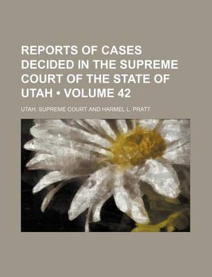 Book cover for Reports of Cases Decided in the Supreme Court of the State of Utah (Volume 42)