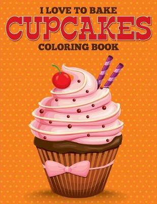 Book cover for I Love to Bake Cupcakes Coloring Book