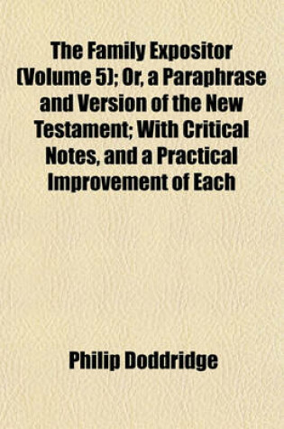 Cover of The Family Expositor (Volume 5); Or, a Paraphrase and Version of the New Testament; With Critical Notes, and a Practical Improvement of Each