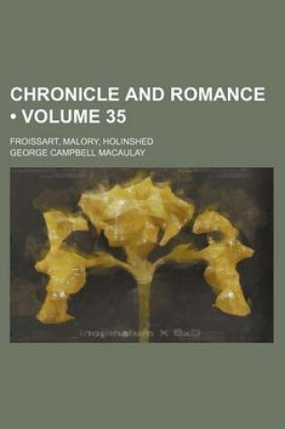 Cover of Chronicle and Romance (Volume 35); Froissart, Malory, Holinshed