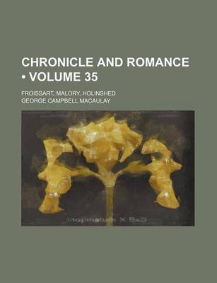 Book cover for Chronicle and Romance (Volume 35); Froissart, Malory, Holinshed