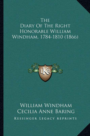 Cover of The Diary of the Right Honorable William Windham, 1784-1810 the Diary of the Right Honorable William Windham, 1784-1810 (1866) (1866)
