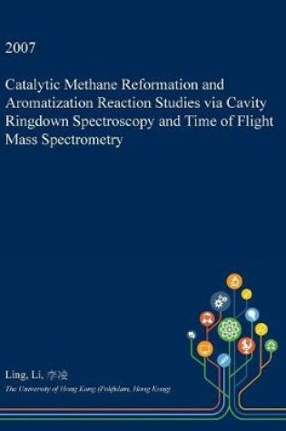 Cover of Catalytic Methane Reformation and Aromatization Reaction Studies Via Cavity Ringdown Spectroscopy and Time of Flight Mass Spectrometry