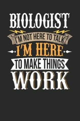 Cover of Biologist I'm Not Here to Talk I'm Here to Make Things Work