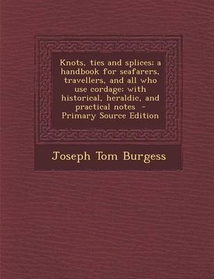 Book cover for Knots, Ties and Splices; A Handbook for Seafarers, Travellers, and All Who Use Cordage; With Historical, Heraldic, and Practical Notes - Primary Sourc