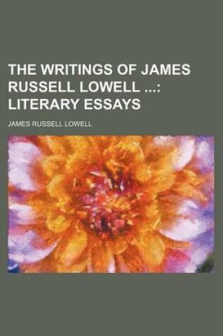 Cover of The Writings of James Russell Lowell (Volume 4); Literary Essays