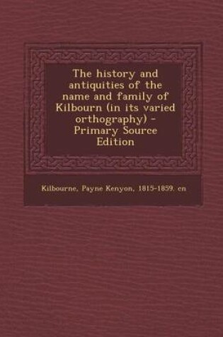 Cover of The History and Antiquities of the Name and Family of Kilbourn (in Its Varied Orthography)