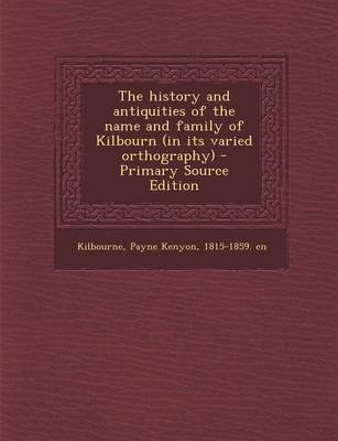 Book cover for The History and Antiquities of the Name and Family of Kilbourn (in Its Varied Orthography)