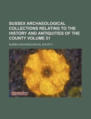 Book cover for Sussex Archaeological Collections Relating to the History and Antiquities of the County Volume 51