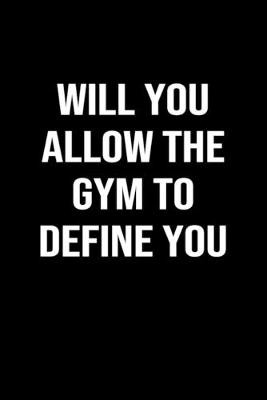 Book cover for Will You Allow The Gym To Define You