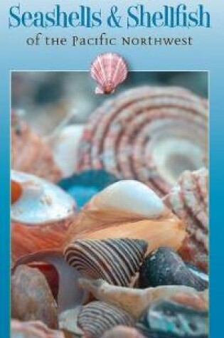 Cover of A Field Guide to Seashells and Shellfish of the Pacific Northwest