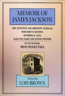 Book cover for The Memoir of James Jackson, The Attentive and Obedient Scholar, Who Died in Boston, October 31, 1833, Aged Six Years and Eleven Months