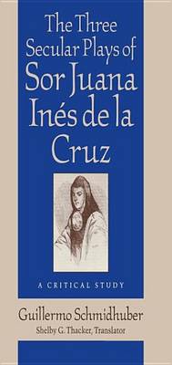 Book cover for The Three Secular Plays of Sor Juana Ines de La Cruz