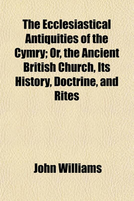 Book cover for The Ecclesiastical Antiquities of the Cymry; Or, the Ancient British Church, Its History, Doctrine, and Rites