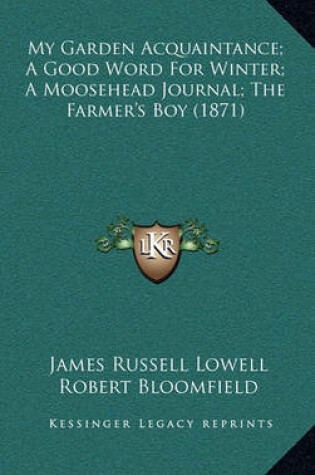 Cover of My Garden Acquaintance; A Good Word for Winter; A Moosehead Journal; The Farmer's Boy (1871)