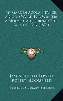 Book cover for My Garden Acquaintance; A Good Word for Winter; A Moosehead Journal; The Farmer's Boy (1871)