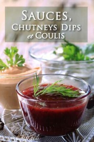 Cover of Sauces, Chutneys Dips Et Coulis