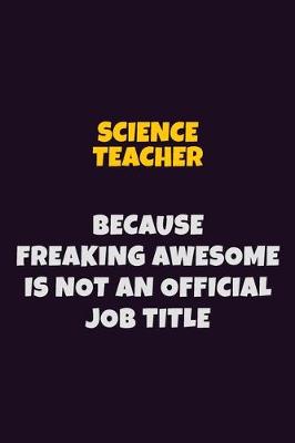 Book cover for science teacher, Because Freaking Awesome Is Not An Official Job Title