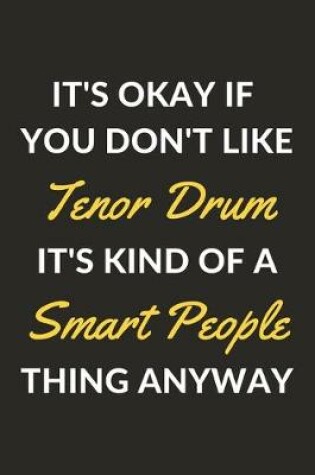 Cover of It's Okay If You Don't Like Tenor Drum It's Kind Of A Smart People Thing Anyway