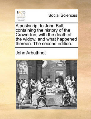 Book cover for A postscript to John Bull, containing the history of the Crown-Inn, with the death of the widow, and what happened thereon. The second edition.