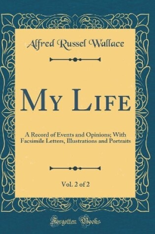 Cover of My Life, Vol. 2 of 2: A Record of Events and Opinions; With Facsimile Letters, Illustrations and Portraits (Classic Reprint)