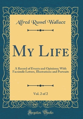 Book cover for My Life, Vol. 2 of 2: A Record of Events and Opinions; With Facsimile Letters, Illustrations and Portraits (Classic Reprint)