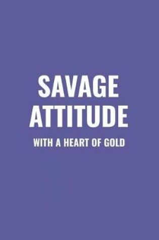 Cover of Savage Attitude with a Heart of Gold