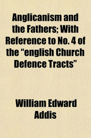 Cover of Anglicanism and the Fathers; With Reference to No. 4 of the English Church Defence Tracts