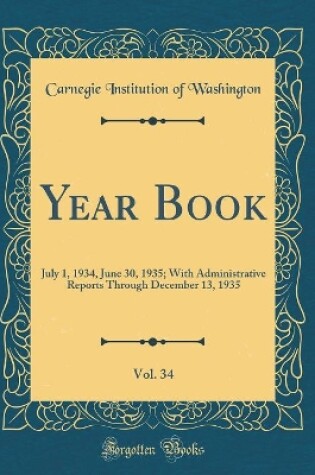 Cover of Year Book, Vol. 34: July 1, 1934, June 30, 1935; With Administrative Reports Through December 13, 1935 (Classic Reprint)