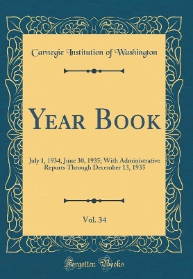 Book cover for Year Book, Vol. 34: July 1, 1934, June 30, 1935; With Administrative Reports Through December 13, 1935 (Classic Reprint)