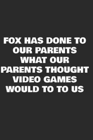 Cover of Fox has done to our parents what our parents thought video games would do to us