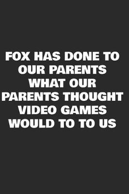 Book cover for Fox has done to our parents what our parents thought video games would do to us