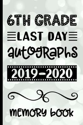 Book cover for 6th Grade Last Day Autographs 2019 - 2020 Memory Book