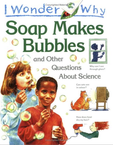 Book cover for I Wonder Why Soap Makes Bubbles and Other Questions About Science