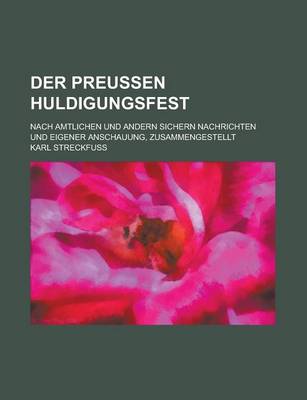 Book cover for Der Preussen Huldigungsfest; Nach Amtlichen Und Andern Sichern Nachrichten Und Eigener Anschauung, Zusammengestellt