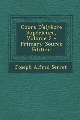 Cover of Cours D'Algebre Superieure, Volume 2 - Primary Source Edition