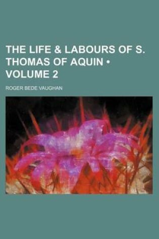 Cover of The Life & Labours of S. Thomas of Aquin (Volume 2)