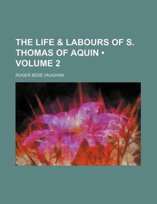 Book cover for The Life & Labours of S. Thomas of Aquin (Volume 2)