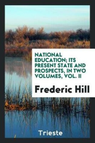 Cover of National Education; Its Present State and Prospects, in Two Volumes, Vol. II