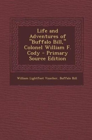 Cover of Life and Adventures of Buffalo Bill, Colonel William F. Cody - Primary Source Edition