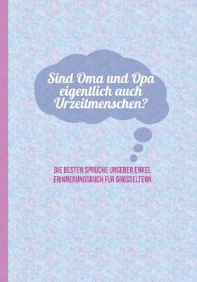 Book cover for Sind Oma und Opa eigentlich auch Urzeitmenschen? Die besten Spruche unserer Enkel - Erinnerungsbuch fur Grosseltern