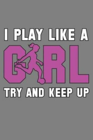 Cover of Play Like A Girl Try And Keep Up