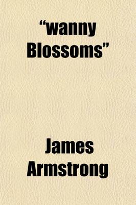 Book cover for "Wanny Blossoms"; A Book of Song, with a Briff [Sic] Treatise on Fishing with the Fly, Worm, Minnow and Roe Sketches of Border Life, and Fox and Otter Hunting